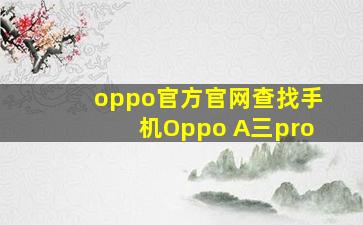 oppo官方官网查找手机Oppo A三pro